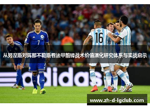 从努涅斯对阵那不勒斯看法甲前锋战术价值演化研究体系与实战启示 从努涅斯对阵那不勒斯看法甲前锋战术价值演化研究体系与实战启示